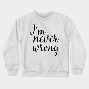 i'm never wrong Crewneck Sweatshirt